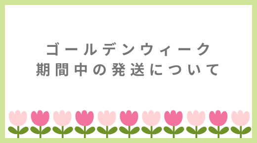 ゴールデンウィーク期間中の発送について